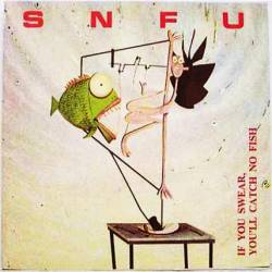 SNFU : If You Swear, You'll Catch No Fish